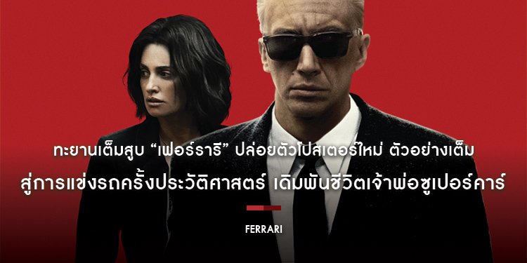 ทะยานเต็มสูบ “Ferrari เฟอร์รารี” ปล่อยตัวโปสเตอร์ใหม่ และ ตัวอย่างเต็ม สู่การแข่งรถครั้งประวัติศาสตร์ เดิมพันชีวิตเจ้าพ่อซูเปอร์คาร์
